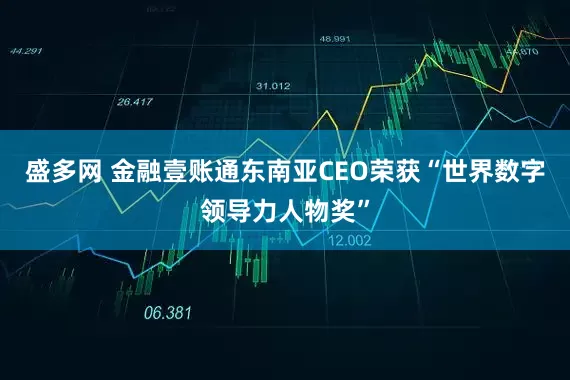 盛多网 金融壹账通东南亚CEO荣获“世界数字领导力人物奖”