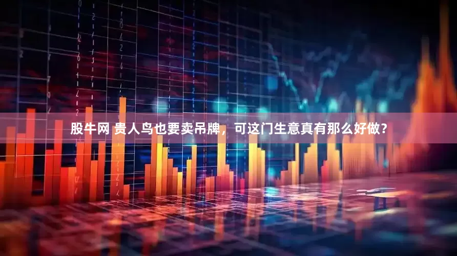 股牛网 贵人鸟也要卖吊牌，可这门生意真有那么好做？