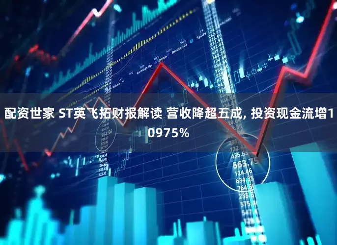 配资世家 ST英飞拓财报解读 营收降超五成, 投资现金流增10975%